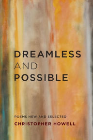 Title: Dreamless and Possible: Poems New and Selected, Author: Christopher Howell