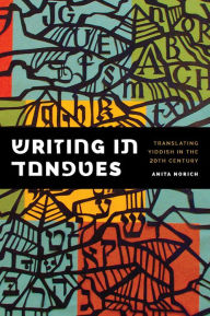 Title: Writing in Tongues: Translating Yiddish in the Twentieth Century, Author: Anita Norich