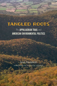 Title: Tangled Roots: The Appalachian Trail and American Environmental Politics, Author: Sarah Mittlefehldt