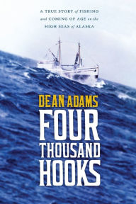 Title: Four Thousand Hooks: A True Story of Fishing and Coming of Age on the High Seas of Alaska, Author: Dean J. Adams