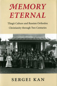 Title: Memory Eternal: Tlingit Culture and Russian Orthodox Christianity through Two Centuries, Author: Sergei Kan