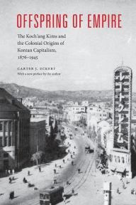 Title: Offspring of Empire: The Koch'ang Kims and the Colonial Origins of Korean Capitalism, 1876-1945, Author: Carter J. Eckert