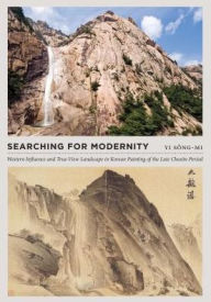 Title: Searching for Modernity: Western Influence and True-View Landscape in Korean Painting of the Late Choson Period, Author: Song-mi Yi