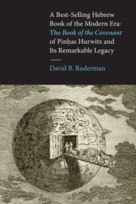 Title: A Best-Selling Hebrew Book of the Modern Era: The <i>Book of the Covenant</i> of Pinhas Hurwitz and Its Remarkable Legacy, Author: David B. Ruderman