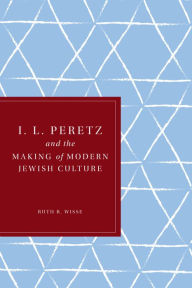 Title: I. L. Peretz and the Making of Modern Jewish Culture, Author: Ruth R. Wisse