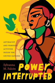 Title: Power Interrupted: Antiracist and Feminist Activism inside the United Nations, Author: Sylvanna M. Falcón