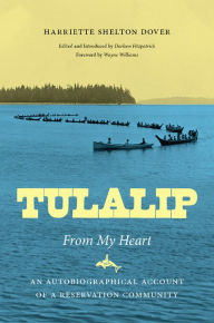 Title: Tulalip, From My Heart: An Autobiographical Account of a Reservation Community, Author: Harriette Shelton Dover