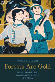 Title: Forests Are Gold: Trees, People, and Environmental Rule in Vietnam, Author: Pamela D. McElwee