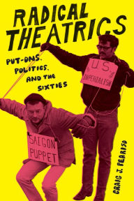 Title: Radical Theatrics: Put-Ons, Politics, and the Sixties, Author: Craig J. Peariso
