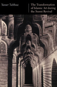 Title: The Transformation of Islamic Art during the Sunni Revival, Author: Yasser Tabbaa