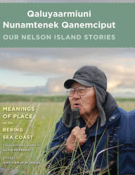 Title: Qaluyaarmiuni Nunamtenek Qanemciput / Our Nelson Island Stories, Author: Ann Fienup-Riordan