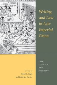 Title: Writing and Law in Late Imperial China: Crime, Conflict, and Judgment, Author: Robert E. Hegel