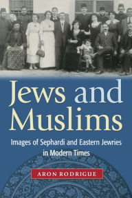 Title: Jews and Muslims: Images of Sephardi and Eastern Jewries in Modern Times, Author: Aron Rodrigue