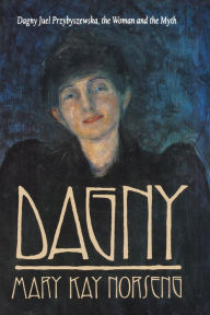 Title: Dagny: Dagny Juel Przybyszewska, the Woman and the Myth, Author: Mary Kay Norseng