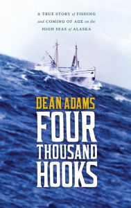Title: Four Thousand Hooks: A True Story of Fishing and Coming of Age on the High Seas of Alaska, Author: Dean J. Adams