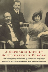 Title: A Sephardi Life in Southeastern Europe: The Autobiography and Journals of Gabriel Ari, Author: Esther Benbassa