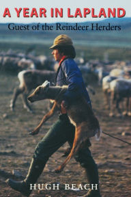 Title: A Year in Lapland: Guest of the Reindeer Herders, Author: Hugh Beach