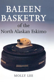 Title: Baleen Basketry of the North Alaskan Eskimo, Author: Molly Lee