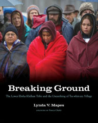 Title: Breaking Ground: The Lower Elwha Klallam Tribe and the Unearthing of Tse-whit-zen Village, Author: Lynda V. Mapes