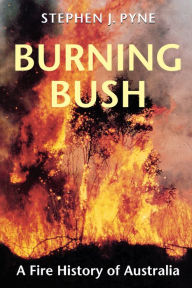 Title: Burning Bush: A Fire History of Australia, Author: Stephen J. Pyne