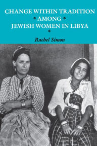 Title: Change within Tradition among Jewish Women in Libya, Author: Rachel Simon