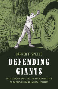 Title: Defending Giants: The Redwood Wars and the Transformation of American Environmental Politics, Author: Darren Frederick Speece