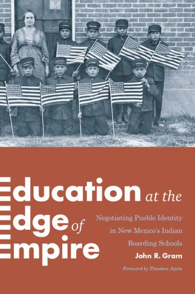 Education at the Edge of Empire: Negotiating Pueblo Identity New Mexico's Indian Boarding Schools