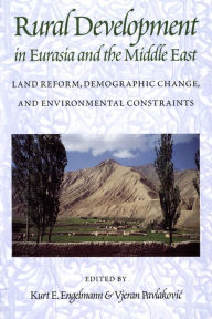 Title: Rural Development in Eurasia and the Middle East: Land Reform, Demographic Change, and Environmental Constraints, Author: Kurt Engelmann