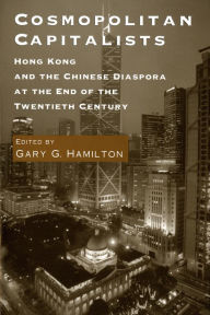 Title: Cosmopolitan Capitalists: Hong Kong and the Chinese Diaspora at the End of the Twentieth Century, Author: Gary G. Hamilton