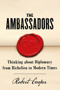 Title: The Ambassadors: Thinking about Diplomacy from Machiavelli to Modern Times, Author: Robert Cooper