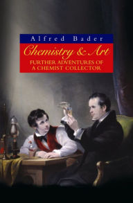 Title: Chemistry & Art: Further Adventures of a Chemist Collector, Author: Alfred Bader