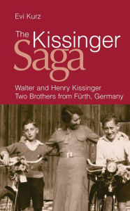 Title: The Kissinger Saga: Walter and Henry Kissinger: Two Brothers From Germany, Author: Evi Kurz