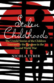 Title: Stolen Childhoods: The Untold Story of the Children Interned by the Japanese in the Second World War, Author: Nicola Tyrer