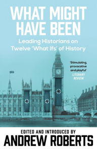 Title: What Might Have Been?: Leading Historians on Twelve 'What Ifs' of History, Author: Andrew Roberts