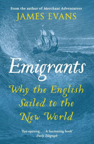 Title: Emigrants: Why the English Sailed to the New World, Author: James Evans