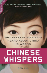 Title: Chinese Whispers: Why Everything You've Heard About China is Wrong, Author: Ben Chu