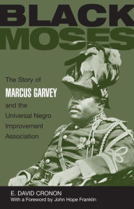 Title: The Black Moses: The Story of Marcus Garvey and the Universal Negro Improvement Association, Author: E. David Cronon