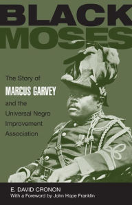Title: Black Moses: The Story of Marcus Garvey and the Universal Negro Improvement Association, Author: E. David Cronon