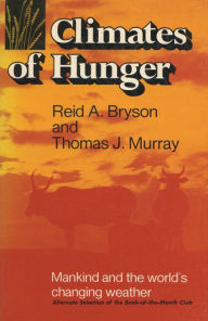 Title: Climates of Hunger: Mankind and the World's Changing Weather / Edition 1, Author: Reid A. Bryson