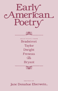 Title: Early American Poetry: Selections from Bradstreet, Taylor, Dwight, Freneau, and Bryant / Edition 1, Author: Jane Donahue Eberwein