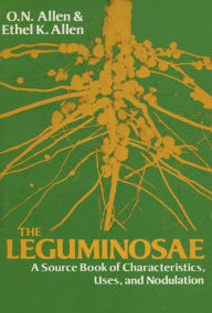 Title: The Leguminosae: A Source Book of Characteristics, Uses and Nodulation, Author: Ethel K. Allen