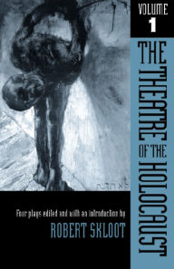 Title: The Theatre of the Holocaust, Volume 1: Four Plays, Author: Robert Skloot