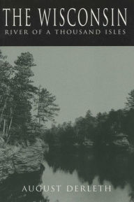 Title: The Wisconsin: River of a Thousand Isles, Author: August Derleth