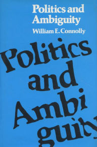 Title: Politics and Ambiguity, Author: William E. Connolly