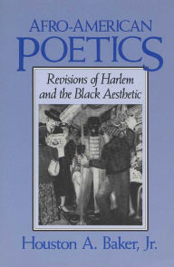 Title: Afro-American Poetics: Revisions of Harlem and the Black Aesthetic, Author: Houston A. Baker