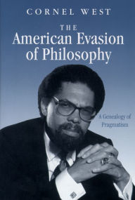 Title: The American Evasion of Philosophy: A Genealogy of Pragmatism, Author: Cornel West