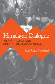 Title: Himalayan Dialogue: Tibetan Lamas & Gurung Shamans In Nepal / Edition 1, Author: Stan Royal Mumford