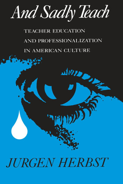 And Sadly Teach: Teacher Education and Professionalization in American Culture