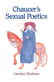 Title: Chaucer's Sexual Poetics / Edition 1, Author: Carolyn Dinshaw