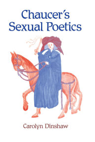 Title: Chaucer's Sexual Poetics / Edition 1, Author: Carolyn Dinshaw